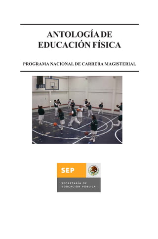 ANTOLOGÍA DE
     EDUCACIÓN FÍSICA

PROGRAMA NACIONAL DE CARRERA MAGISTERIAL
 
