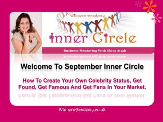 Welcome To September Inner Circle How To Create Your Own Celebrity Status, Get Found, Get Famous And Get Fans In Your Market.  WinnersAcademy.co.uk 