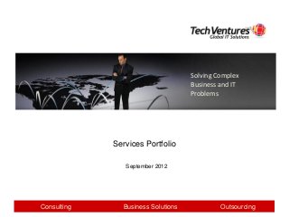 Solving Complex
                                    Business and IT
                                    Problems




             Services Portfolio

                September 2012




Consulting     Business Solutions            Outsourcing
 