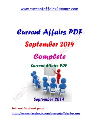 www.currentaffairs4examz.com
Current Affairs PDF
September 2014
Complete
Join our facebook page
https://www.facebook.com/currentaffairs4examz
 