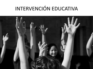 INTERVENCIÓN EDUCATIVA
 