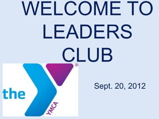 WELCOME TO
 LEADERS
   CLUB
     Sept. 20, 2012
 