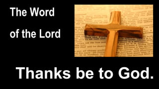 The Word
of the Lord
Thanks be to God.
 