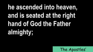 he ascended into heaven,
and is seated at the right
hand of God the Father
almighty;
The Apostles’
 