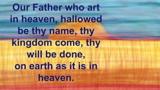 Our Father who art
in heaven, hallowed
be thy name, thy
kingdom come, thy
will be done,
on earth as it is in
heaven.
 