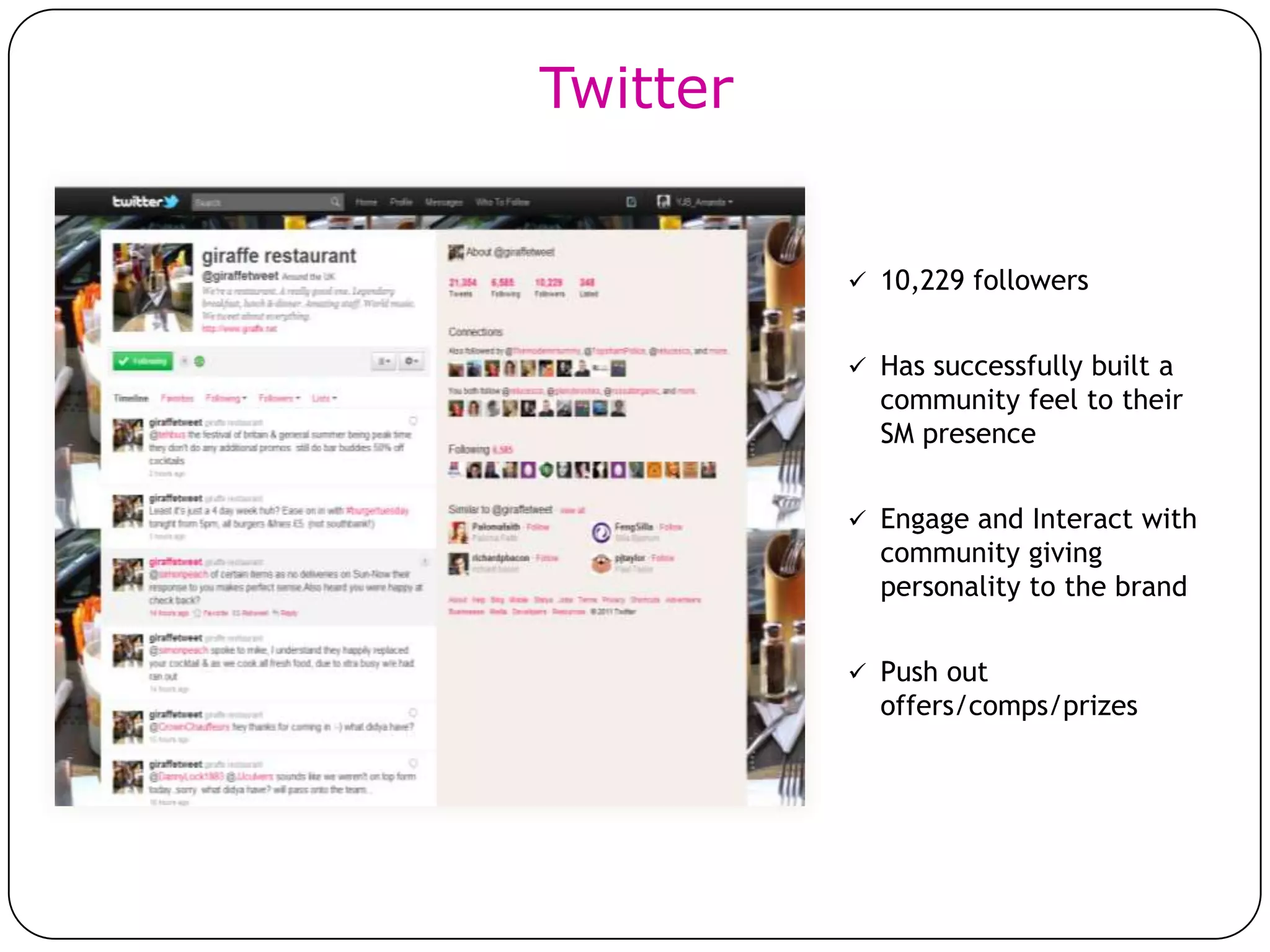 Twitter


           10,229 followers


           Has successfully built a
            community feel to their
            SM presence


           Engage and Interact with
            community giving
            personality to the brand


           Push out
            offers/comps/prizes
 
