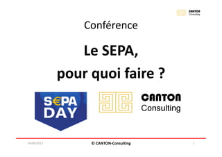 Conférence
Le SEPA,
pour quoi faire ?
24/09/2013 © CANTON-Consulting 1
 