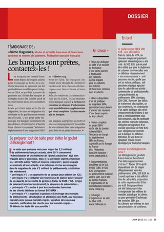 DOSSIER 
En bref
Le prélèvement SEPA SDD
B2B : une alternative
Dans le cadre du SEPA, un
nouveau moyen de paiement
optionnel interentreprises a été
créé : le SDD B2B, qui ne peut
être utilisé que pour le règlement
de créances commerciales avec
un débiteur nécessairement
« non consommateur » : soit
personne morale, quelle que
soit sa nature juridique ; soit
personne physique agissant
dans le cadre de son activité
commerciale ou professionnelle.
Comparativement au
prélèvement SEPA classique,
SDD CORE, il permet des délais
de traitement plus rapides, un
jour seulement, en contrepartie
d’un cadre juridique plus strict :
renoncement du débiteur à son
droit à remboursement sous
huit semaines, pas de continuité
des anciens mandats nationaux,
obligation de signature d’un
mandat spécifique de SDD B2B,
avec obligation de contrôle
par la banque du débiteur.
Attention, le SDD B2B est
optionnel et non encore
développé par toutes les banques.
Demain les télérèglements
aussi !
Les télérèglements, produits
franco-français, bénéficient
d’un délai supplémentaire :
c’est au 1er
 février 2016 qu’ils
disparaîtront afin de migrer
obligatoirement vers des
prélèvements SEPA, SDD B2B. Le
Conseil supérieur a été sollicité
dans le cadre de la préparation
de cette migration afin d’être
pro-actif. Des propositions
ont été faites pour éviter
la resignature des millions de
mandats actuels par les clients
ou pour permettre l’archivage
des mandats SEPA par
les cabinets eux-mêmes en tant
que prestataires de confiance.
Témoignage de :
Jérôme Raguenes, études et activités bancaires et financières
systèmes et moyens de paiement, Fédération bancaire française
En savoir +
u	Mise au catalogue
du CFPC d’un module
de formation
d’une demi-journée
à destination
des cabinets,
sur les impacts
pour les cabinets
eux-mêmes
et dans leurs relations
avec les clients.
u	Mise à disposition
d’un kit pratique
de migration SEPA
permettant aux cabinets
d’animer des réunions
d’une heure auprès
de leurs clients.
u	Vision complète
du projet SEPA
sur le site du Comité
national SEPA,
l’instance en charge
du déploiement
SEPA en France,
coprésidé par la Banque
de France
et la Fédération
bancaire française :
www.sepafrance.fr.
u	Documentations
détaillées sur le SCT,
le SDD CORE, le SDD
B2B, la migration
du prélèvement national
vers le SDD, sur le site
du Comité français
d’organisation et de
normalisation bancaires :
www.cfonb.org.
u	Echanges
d’expériences au sein
du Club SEPA :
www.clubsepa.eu.
au 1er
février 2014.
Pour ce faire, les banques ont
formé leurs chargés de clientèle et
conduisent des réunions théma-
tiques avec leurs clients et leurs
experts.
Afin de renforcer la communica-
tion sur le SEPA, le site internet
www.banques-sepa.fr a été lancé et
constitue un élément d’information
et de sensibilisation supplémentaire
qui vient compléter l’action menée
par les banques.
Les banques sont prêtes au SEPA et
elles accompagneront l’ensemble
de leurs clients dans cette migration
pour faire de ce projet un succès. p
Les banques sont prêtes,
contactez-les !
Les banques ont investi forte-
ment depuis de longues années
pour le passage au SEPA. Les sys-
tèmes bancaires de paiement ont été
profondément modifiés pour s’adap-
ter au SEPA, ce qui leur a permis de
proposer aux clients des banques le
virement SEPA dès janvier 2008 et
le prélèvement SEPA dès novembre
2010.
Reste qu’à huit mois de la fin de
migration, les taux de migration du
virement et du prélèvement restent
insuffisants. C’est pour cette rai-
son que les banques continuent de
sensibiliser, d’informer et d’inciter
leurs clients à respecter l’échéance
réglementaire d’une migration SEPA
Se préparer tout de suite pour éviter le goulot
d’étranglement !
Il ne reste que quelques mois pour migrer les 2,3 milliards
de prélèvements français actuels, dont 60 % concernent
l’Administration et une trentaine de “grands créanciers” déjà bien
engagés dans le processus. Mais il y a un besoin urgent à mobiliser
les 100 000 autres “petits et moyens créanciers”, parmi lesquels
les cabinets et leurs clients, à les informer et à les accompagner
dans la migration de près d’1 milliard de prélèvements, à initialiser
dès maintenant :
u	pré-requis n°1 : se rapprocher de sa banque pour obtenir son ICS ;
u	pré-requis n°2 : contacter son fournisseur de logiciel pour s’assurer
de la capacité de ses outils de gestion à traiter la RUM, l’ICS, le type
de paiement ponctuel ou récurrent, la séquence de présentation…
u	pré-requis n°3 : mettre à jour les coordonnées bancaires
de ses clients débiteurs au format BIC-IBAN ;
u	pré-requis n°4 : organiser la gestion et l’archivage des mandats
de prélèvements : structuration et attribution des RUM, aux nouveaux
mandats ainsi qu’aux mandats migrés, signature des nouveaux
mandats, notification des clients pour les mandats migrés…
Et débuter les tests dès que possible !
25JUIN 2013 Sic 319
 