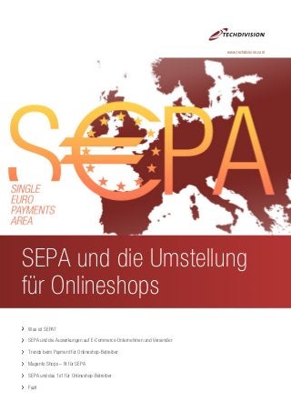 SEPA und die Umstellung
für Onlineshops
Was ist SEPA?
SEPA und die Auswirkungen auf E-Commerce-Unternehmen und Versender
Trends beim Payment für Onlineshop-Betreiber
Magento Shops – ﬁt für SEPA
SEPA und das 1x1 für Onlineshop-Betreiber
Fazit
www.techdivision.com
 