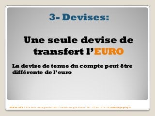 3- Devises: Une seule devise de transfert l’EURO La devise de tenue du compte peut être différente de l’euro 
RXPAY SAS 2 Rue de la châtaigneraie 35510 Cesson-Sévigné France Tel : 02 99 12 79 05 Contact@rxpay.fr  