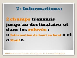 7- Informations: 2 champs transmis jusqu'au destinataire et dans les relevés : « Information de bout en bout » et « Motif » 
RXPAY SAS 2 Rue de la châtaigneraie 35510 Cesson-Sévigné France Tel : 02 99 12 79 05 Contact@rxpay.fr  