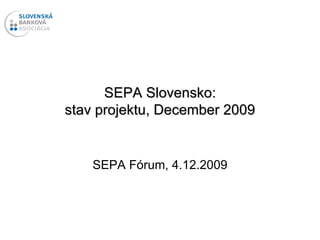 SEPA Slovensko: stav projektu, December 2009 SEPA Fórum ,  4 .1 2 .2009 