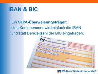 IBAN & BIC

 Ein S€PA-Überweisungsträger:
 statt Kontonummer wird einfach die IBAN
 und statt Bankleitzahl der BIC eingetragen.
 