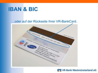 IBAN & BIC

 …oder auf der Rückseite Ihrer VR-BankCard.
 