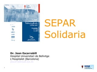 Dr. Joan Escarrabill Hospital Universitari de Bellvitge L’Hospitalet (Barcelona) [email_address] SEPAR Solidaria 