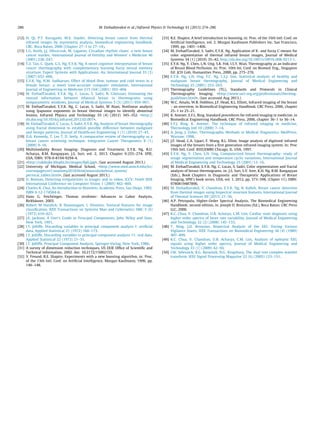 [12] H. Qi, P.T. Kuruganti, W.E. Snyder, Detecting breast cancer from thermal
infrared images by asymmetry analysis, biomedical engineering handbook,
CRC, Boca Raton, 2006 (Chapter 27–1 to 27–14).
[13] L.G. Keith, J.J. Oleszczuk, M. Laguens, Circadian rhythm chaos: a new breast
cancer marker, International Journal of Fertility and Women’ s Medicine 46
(2001) 238–247.
[14] T.Z. Tan, C. Quek, G.S. Ng, E.Y.K. Ng, A novel cognitive interpretation of breast
cancer thermography with complementary learning fuzzy neural memory
structure. Expert Systems with Applications: An, International Journal 33 (3)
(2007) 652–666.
[15] E.Y.K. Ng, N.M. Sudharsan, Effect of blood ﬂow, tumour and cold stress in a
female breast: a novel time-accurate computer simulation, International
Journal of Engineering in Medicine 215 (H4) (2001) 393–404.
[16] M. EtehadTavakol, E.Y.K. Ng, C. Lucas, S. Sadri, N. Gheissari, Estimating the
mutual information between bilateral breast in thermograms using
nonparametric windows, Journal of Medical Systems 5 (5) (2011) 959–967.
[17] M. EtehadTavakol, E.Y.K. Ng, C. Lucas, S. Sadri, M Ataei, Nonlinear analysis
using lyapunov exponents in breast thermal images to identify abnormal
lesions, Infrared Physics and Technology 55 (4) (2012) 345–352. http://
dx.doi.org/10.1016/j.infrared.2012.02.007.
[18] M. EtehadTavakol, C. Lucas, S. Sadri, E.Y.K. Ng, Analysis of breast thermography
using fractal dimension to establish possible difference between malignant
and benign patterns, Journal of Healthcare Engineering 1 (1) (2010) 27–43.
[19] D.A. Kennedy, T. Lee T, D. Seely, A comparative review of thermography as a
breast cancer screening technique, Integrative Cancer Therapeutics 8 (1)
(2009) 9–16.
[20] Multimodality Breast Imaging: Diagnosis and Treatment, E.Y.K. Ng, R.U.
Acharya, R.M. Rangayyan, J.S. Suri, vol. 2, 2013. Chapter 9:255–274, SPIE,
USA, ISBN: 978-0-8194-9294-4.
[21] http://rakdojke.kbsplit.hr/images/ﬁg6.jpg, (last accessed August 2013.)
[22] University of Michigan, Medical School, http://www.med.umich.edu/lrc/
coursepages/m1/anatomy2010/html/musculoskeletal_system/
pectoral_tables.html, (last accessed August 2013.)
[23] O. Boiman, Detecting irregularities in images and in video, ICCV, Tenth IEEE
International Conference on Computer Vision 1 (2005) 462–469.
[24] Charles K. Chui, An Introduction to Wavelets, Academic Press, San Diego, 1992.
ISBN 0-12-174584-8.
[25] Hans G. Feichtinger, Thomas strohmer: Advances in Gabor Analysis,
Birkhäuser, 2003.
[26] Robert M Haralick, K Shanmugam, I. Dinstein, Textural features for image
classiﬁcation, IEEE Transactions on Systems Man and Cybernetics SMC-3 (6)
(1973) 610–621.
[27] J.E. Jackson, A User’s Guide to Principal Components, John Wiley and Sons,
New York, 1991.
[28] I.T. Jolliffe, Discarding variables in principal component analysis I: artiﬁcial
data, Applied Statistical 21 (1972) 160–173.
[29] I.T. Jolliffe, Discarding variables in principal component analysis 11: real data,
Applied Statistical 22 (1973) 21–31.
[30] I.T. Jolliffe, Principal Component Analysis, Springer-Verlag, New York, 1986.
[31] A survey of dimension reduction techniques, US DOE Ofﬁce of Scientiﬁc and
Technical Information, 2002. doi: 10.2172/15002155.
[32] Y. Freund, R.E. Shapire, Experiments with a new boosting algorithm, in: Proc.
of the 13th Intl. Conf. on Artiﬁcial Intelligence, Morgan Kaufmann, 1996, pp.
146–148.
[33] R.E. Shapire, A brief introduction to boosting, in: Proc. of the 16th Intl. Conf. on
Artiﬁcial Intelligence, vol. 2, Morgan Kaufmann Publishers Inc. San Francisco,
1999, pp. 1401–1406.
[34] M. EtehadTavakol, S. Sadri, E.Y.K. Ng, Application of K- and fuzzy C-means for
color segmentation of thermal infrared breast images, Journal of Medical
Systems 34 (1) (2010) 35–42, http://dx.doi.org/10.1007/s10916-008-9213-1.
[35] E.Y.K. Ng, Y. Chen, L.N. Ung, S.K. Fok, I.S.Y. Wan, Thermography as an Indicator
of Breast Blood Perfusion. in: Proc. 10th Int. Conf. on Biomed. Eng., Singapore
Ed: JCH Goh, Humanities Press, 2000, pp. 275–276.
[36] E.Y.K. Ng, L.N. Ung, F.C. Ng, L.S.J. Sim, Statistical analysis of healthy and
malignant breast thermography, Journal of Medical Engineering and
Technology 25 (2001) 253–263.
[37] Thermography Guidelines (TG), Standards and Protocols in Clinical
Thermographic Imaging, http://www.iact-org.org/professionals/thermog-
guidelines.html, (last accessed Aug 2013.)
[38] W.C. Amalu, W.B. Hobbins, J.F. Head, R.L. Elliott, Infrared imaging of the breast
– an overview, in Biomedical Engineering Handbook, CRC Press, 2006, chapter
25–1 to 25–21.
[39] K. Ammer, E.F.L. Ring, Standard procedures for infrared imaging in medicine, in
Biomedical Engineering Handbook, CRC Press, 2006, chapter 36–1 to 36–14.
[40] E.F.J. Ring, K. Ammer, The technique of infrared imaging in medicine,
Thermology Intl 10 (2000) 7–14.
[41] A. Jung, J. Zuber, Thermographic Methods in Medical Diagnostics, MedPress,
Warsaw, 1998.
[42] J.F. Head, C.A. Lipari, F. Wang, R.L. Elliot, Image analysis of digitized infrared
images of the breasts from a ﬁrst generation infrared imaging system. In: Proc
19th Intl. Conf. IEEE/EMBS Chicago, IL. USA, 1997.
[43] E.Y.K. Ng, Y. Chen, L.N. Ung, Computerized breast thermography: study of
image segmentation and temperature cyclic variations, International Journal
of Medical Engineering and Technology 25 (2001) 12–16.
[44] M. EtehadTavakol, E.Y.K. Ng, C. Lucas, S. Sadri, Color segmentation and fractal
analysis of breast thermograms. in: J.S. Suri, S.V. Sree, K.H. Ng, R.M. Rangayyan
(Eds.), Book Chapters in Diagnostic and Therapeutic Applications of Breast
Imaging, SPIE’s book series, USA, vol. 1, 2012, pp. 373–398, (Chpter 11). ISBN:
9780819487896.
[45] M. Etehadtavakol, V. Chandran, E.Y.K. Ng, R. Kaﬁeh, Breast cancer detection
from thermal images using bispectral invariant features, International Journal
of Thermal Sciences 69 (2013) 21–36.
[46] A.P. Petropulu, Higher-Order Spectral Analysis, The Biomedical Engineering
Handbook: second edition, in: Joseph D. Bronzino (Ed.), Boca Raton: CRC Press
LLC, 2000.
[47] K.C. Chua, V. Chandran, U.R. Acharya, C.M. Lim, Cardiac state diagnosis using
higher order spectra of heart rate variability, Journal of Medical Engineering
and Technology 32 (2) (2008) 145–155.
[48] T. Ning, J.D. Bronzino, Bispectral Analysis of the EEG During Various
Vigilance States, IEEE Transactions on Biomedical Engineering 36 (4) (1989)
497–499.
[49] K.C. Chua, V. Chandran, U.R. Acharya, C.M. Lim, Analysis of epileptic EEG
signals using higher order spectra, Journal of Medical Engineering and
Technology 33 (1) (2009) 42–50.
[50] I.W. Selesnick, R.G. Baraniuk, N.G. Kingsbury, The dual tree complex wavelet
transform, IEEE Signal Processing Magazine 22 (6) (2005) 123–151.
286 M. Etehadtavakol et al. / Infrared Physics  Technology 61 (2013) 274–286
 