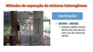 Ventilação
• SÓLIDO – SÓLIDO:
• Separar sólido menos
denso do mais denso
com uso do vento do
vento.
 