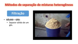 Filtração
• SÓLIDO – GÁS:
• Separar sólido de um
gás.
 