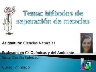 Asignatura: Ciencias Naturales
Profesora en Cs Químicas y del Ambiente
Sosa, Cecilia Soledad
Curso: 7º grado 1
 