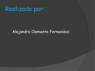 Realizado por:
Alejandro Clemente Fernandez.
 