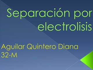 Separación por electrolisis Aguilar Quintero Diana 32-M 