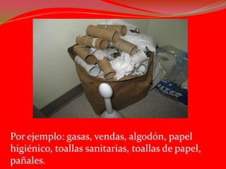 Por ejemplo: gasas, vendas, algodón, papel
higiénico, toallas sanitarias, toallas de papel,
pañales.
 