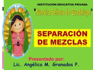 INSTITUCIÓN EDUCATIVA PRIVADA
Presentado por:
Lic. Angélica M. Granados P.
 