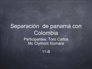 Separación de panamá con
Colombia
Participantes: Toro Carlos
Mc Clymont Xiomara
11-B
1
 