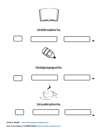Unlibroabierto.
Unlápizpequeño.
Uncafécaliente.
ELENA E. MEDINA http://enelauladeapoyo.blogspot.com/
Autor de las Imágenes :VLADIMIR ZÚÑIGA http://focaclipart.wordpress.com/
 
