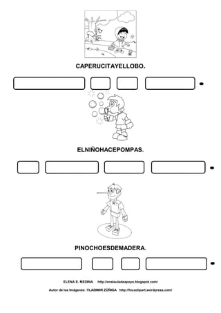 CAPERUCITAYELLOBO.
ELNIÑOHACEPOMPAS.
PINOCHOESDEMADERA.
ELENA E. MEDINA http://enelauladeapoyo.blogspot.com/
Autor de las Imágenes :VLADIMIR ZÚÑIGA http://focaclipart.wordpress.com/
 
