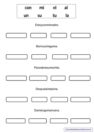 Estoyconmimadre.
Borroconlagoma.
Pacoabresumochila.
Despuésiréalcine.
Dametugomanueva.
con mi el al
un su tu la
http://enelauladeapoyo.blogspot.com.es/
 