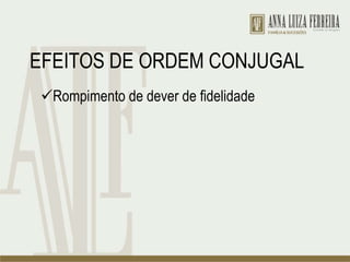 EFEITOS DE ORDEM CONJUGAL
Rompimento de dever de fidelidade
 
