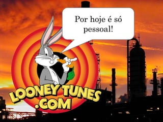 Por hoje é só
  pessoal!
 