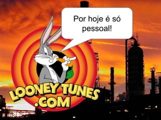 Por hoje é só
  pessoal!
 