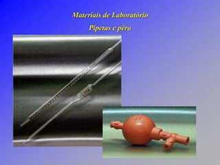 Materiais de Laboratório
Pipetas e pêra
 