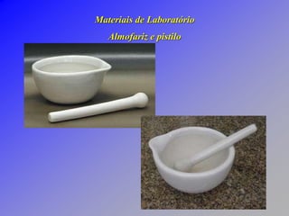 Materiais de Laboratório
Almofariz e pistilo
 