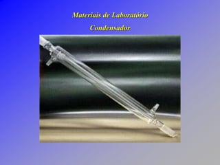 Materiais de Laboratório
Condensador
 