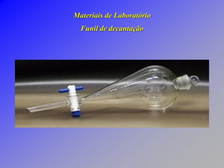 Materiais de Laboratório
Funil de decantação
 