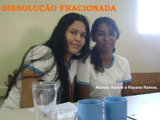DISSOLUÇÃO FRACIONADA Alunas: Karine e Rayane Ramos. 