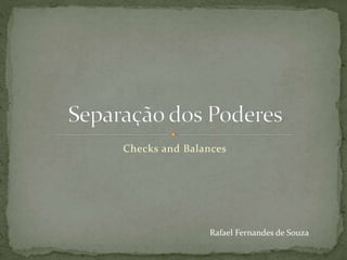 Checks and Balances
Rafael Fernandes de Souza
 
