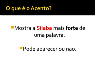 Mostra a Sílaba mais forte de
uma palavra.
Pode aparecer ou não.
 