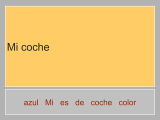 Mi coche

azul Mi es de coche color

 