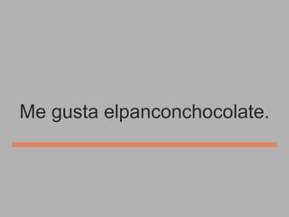 Me gusta elpanconchocolate.

 
