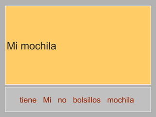 Mi mochila

tiene Mi no bolsillos mochila

 