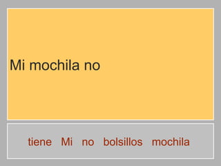 Mi mochila no

tiene Mi no bolsillos mochila

 