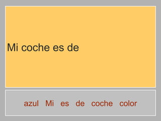 Mi coche es de

azul Mi es de coche color

 
