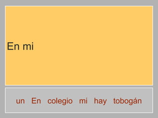 En mi

un En colegio mi hay tobogán

 