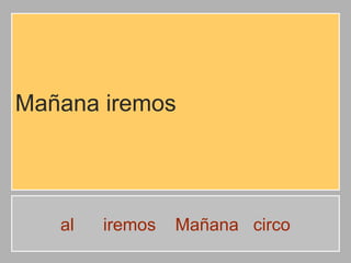 Mañana iremos

al

iremos

Mañana circo

 