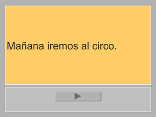 Mañana iremos al circo.

 