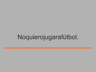 Noquierojugarafútbol.

 